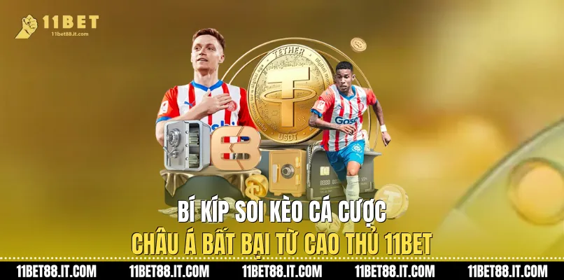 Bí kíp soi Kèo cá cược châu Á bất bại từ cao thủ 11Bet
