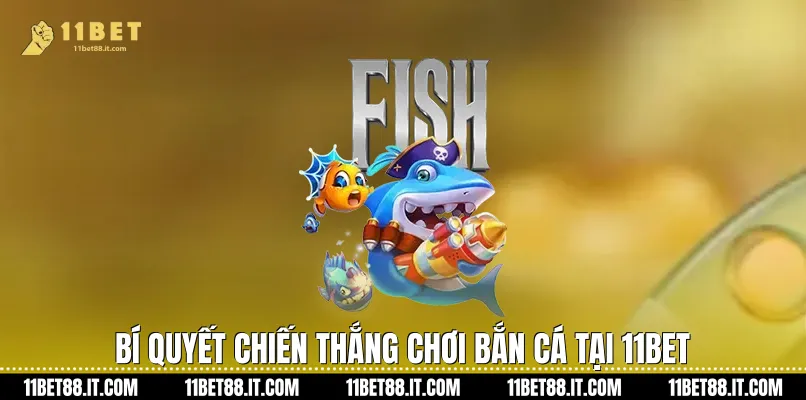 Bí quyết chiến thắng chơi bắn cá tại 11Bet