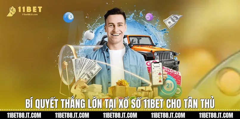 Bí quyết thắng lớn tại Xổ số 11Bet cho tân thủ