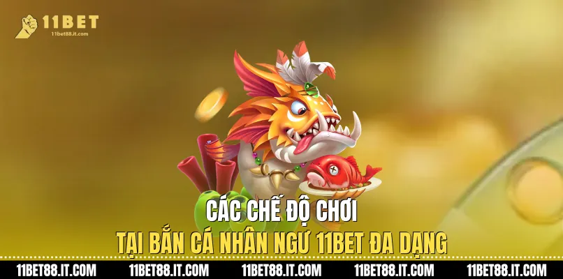 Các chế độ chơi tại Bắn cá nhân ngư 11Bet đa dạng