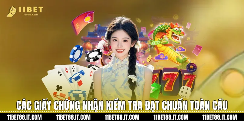 Các giấy chứng nhận kiểm tra đạt chuẩn toàn cầu 