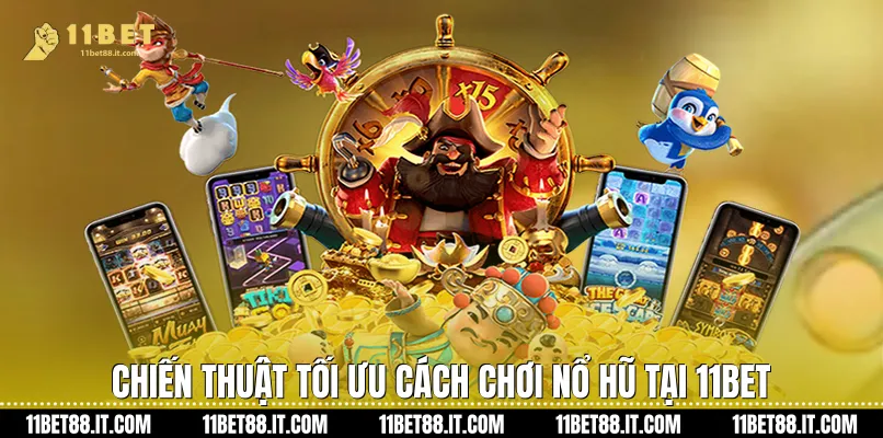 Chiến thuật tối ưu Cách chơi nổ hũ tại 11Bet