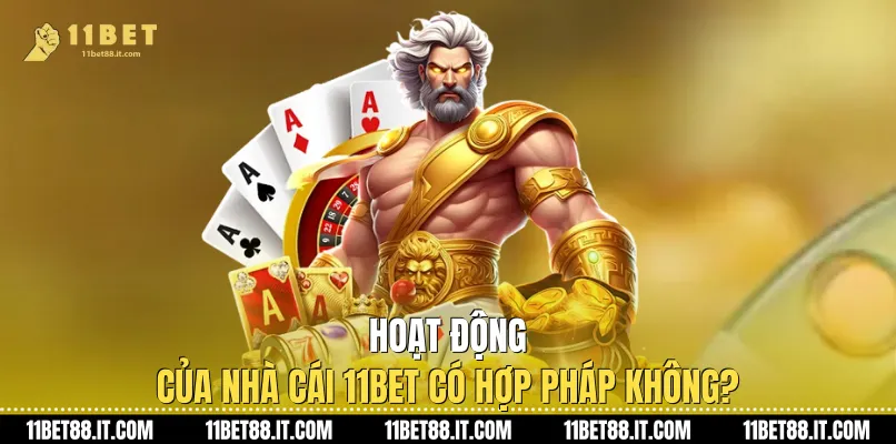 Hoạt động của nhà cái 11Bet có hợp pháp không?
