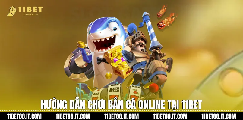 Hướng Dẫn Chơi bắn cá online Tại 11Bet