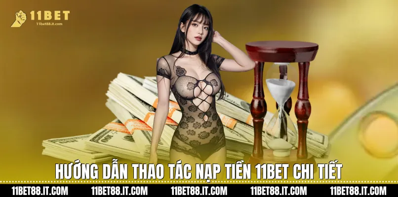 Hướng dẫn thao tác Nạp Tiền 11Bet chi tiết