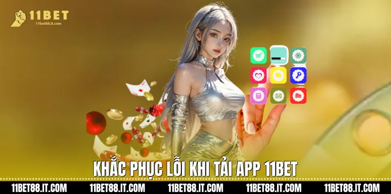 Khắc phục lỗi khi tải app 11Bet