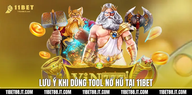 Lưu ý khi dùng Tool nổ hũ tại 11Bet