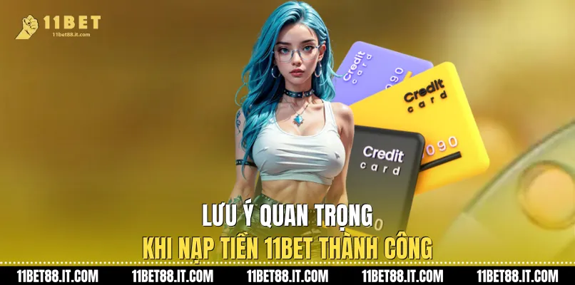 Lưu ý quan trọng khi Nạp Tiền 11Bet thành công