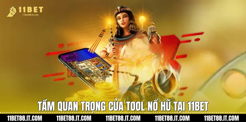 Tầm quan trọng của Tool nổ hũ tại 11Bet