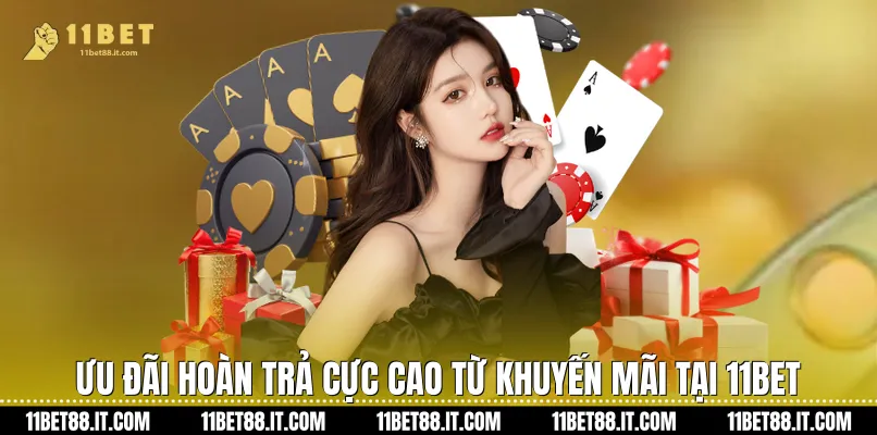 Ưu đãi hoàn trả cực cao từ khuyến mãi tại 11Bet