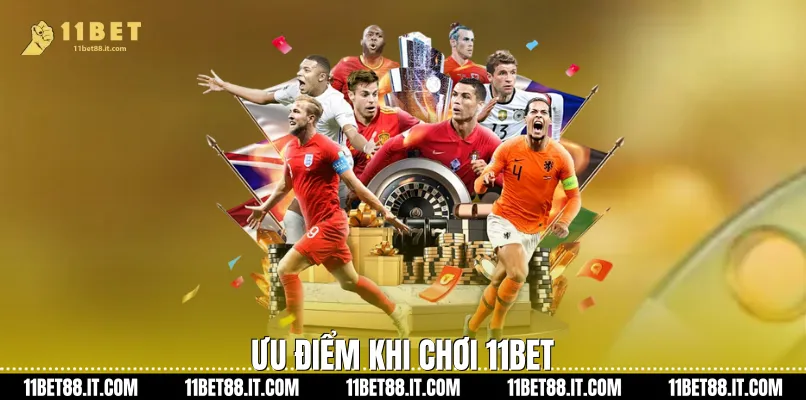 Ưu điểm khi chơi 11Bet