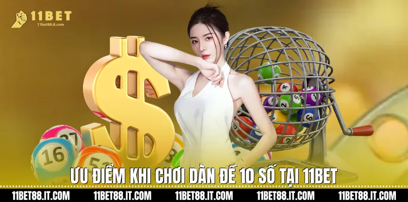 Ưu điểm khi chơi Dàn đề 10 số tại 11Bet